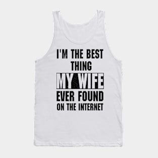 I'm The Best Thing My Wife Ever Found On The Internet Tank Top